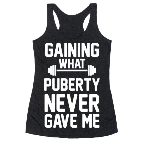 Gaining What Puberty Never Gave Me Racerback Tank Top