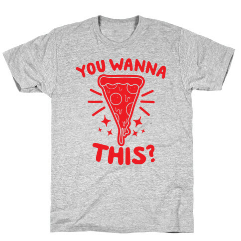 You Wanna Pizza This? T-Shirt