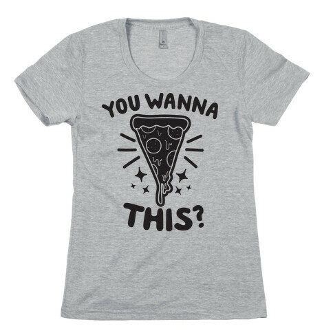 You Wanna Pizza This? Womens T-Shirt