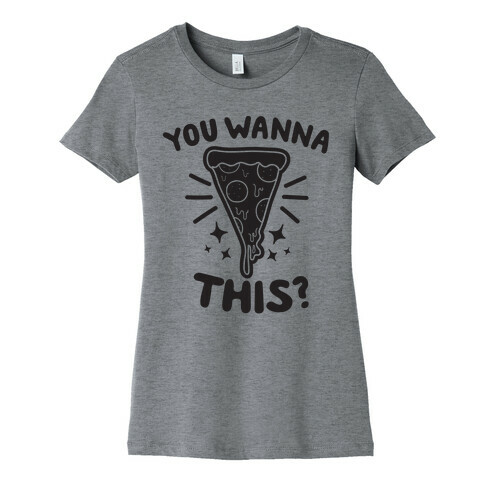 You Wanna Pizza This? Womens T-Shirt