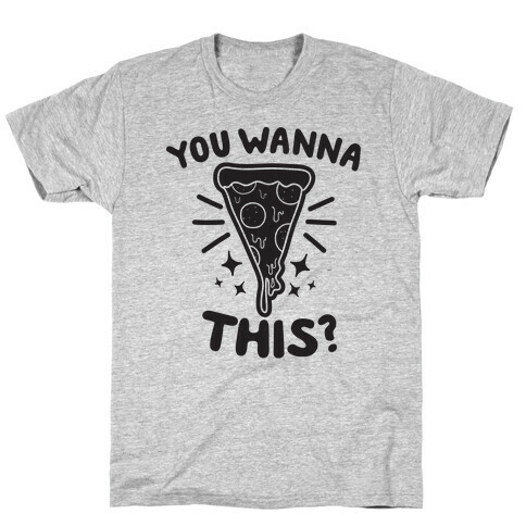 You Wanna Pizza This? T-Shirt
