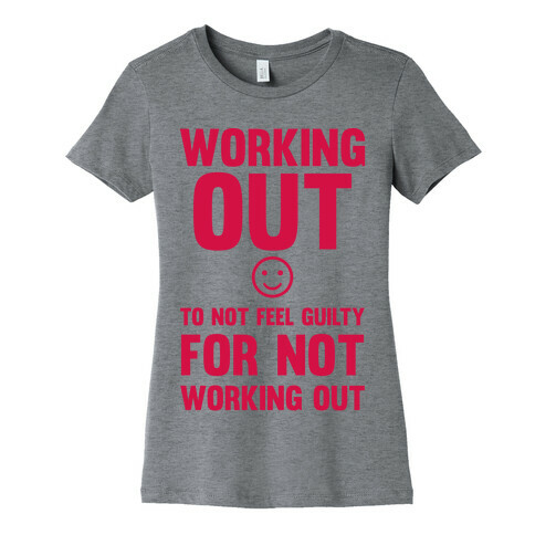 Working Out To Not Feel Guilty Womens T-Shirt