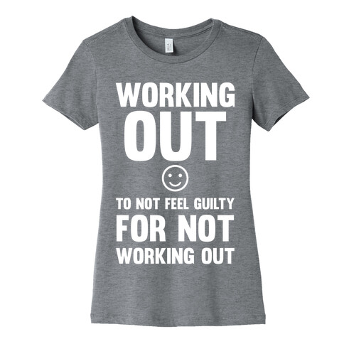Working Out To Not Feel Guilty Womens T-Shirt