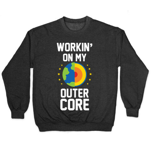 Workin' On My Outer Core Pullover