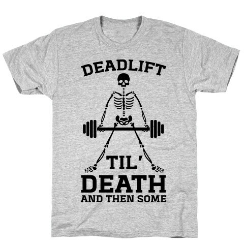 Deadlift Til' Death And Then Some T-Shirt