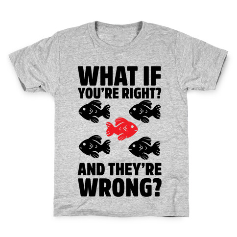 What If You're Right? And They're Wrong? Kids T-Shirt