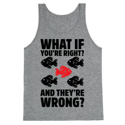 What If You're Right? And They're Wrong? Tank Top