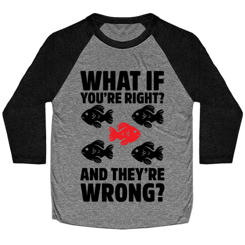 What If You're Right? And They're Wrong? Baseball Tee