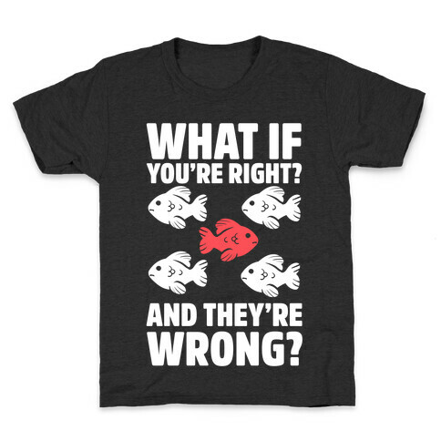 What If You're Right? And They're Wrong? Kids T-Shirt