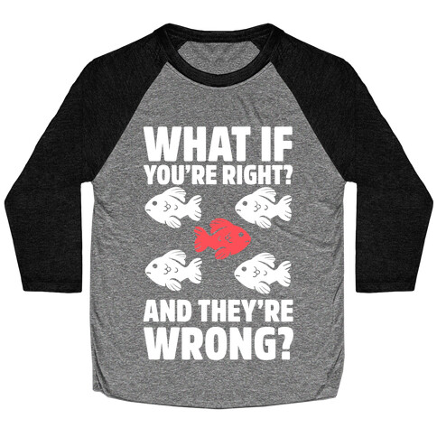 What If You're Right? And They're Wrong? Baseball Tee