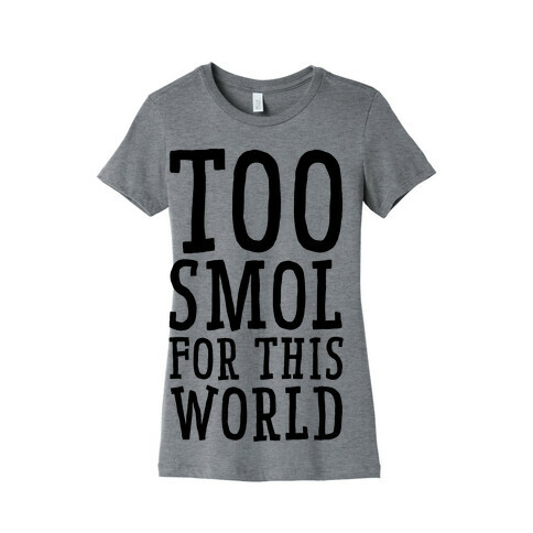 Too Smol for this World Womens T-Shirt