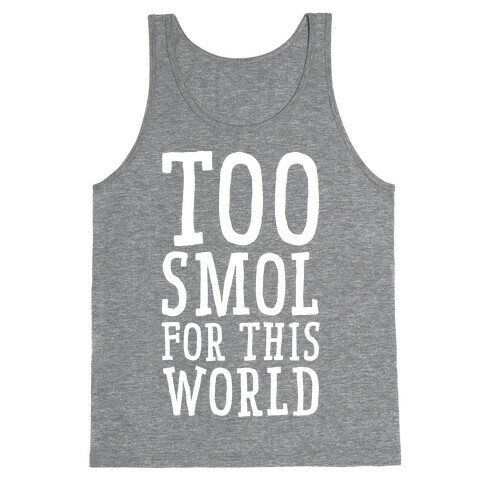 Too Smol for this World Tank Top