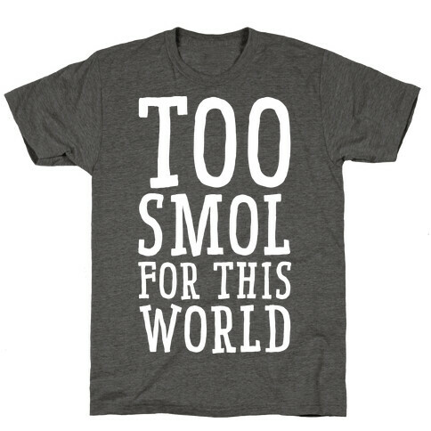 Too Smol for this World T-Shirt