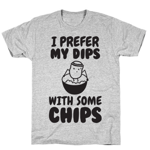 I Prefer My Dips With Some Chips T-Shirt