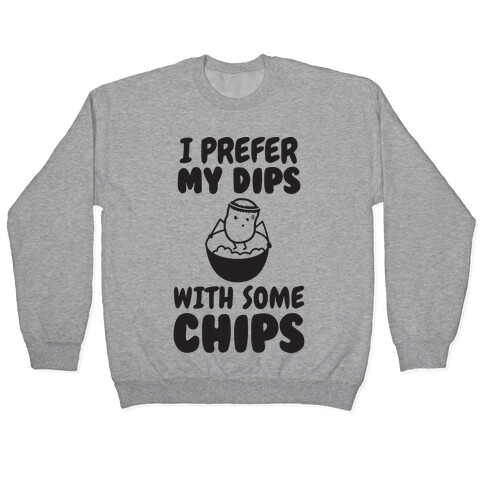 I Prefer My Dips With Some Chips Pullover