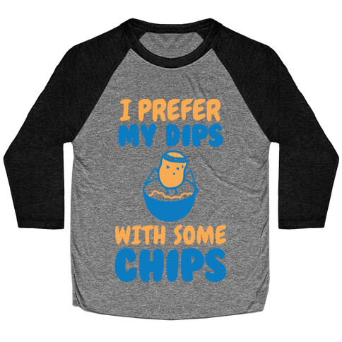 I Prefer My Dips With Some Chips Baseball Tee