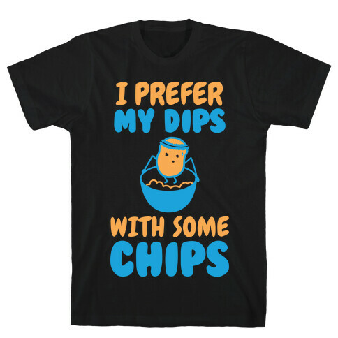 I Prefer My Dips With Some Chips T-Shirt