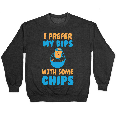 I Prefer My Dips With Some Chips Pullover