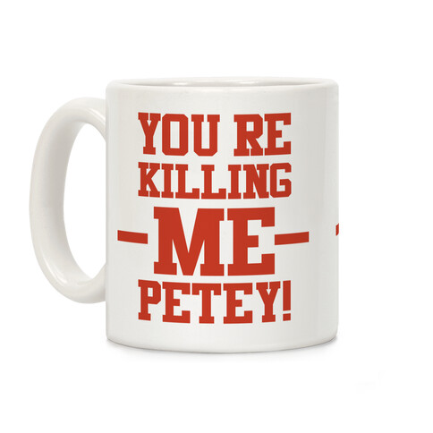 You're Killing Me Petey Coffee Mug