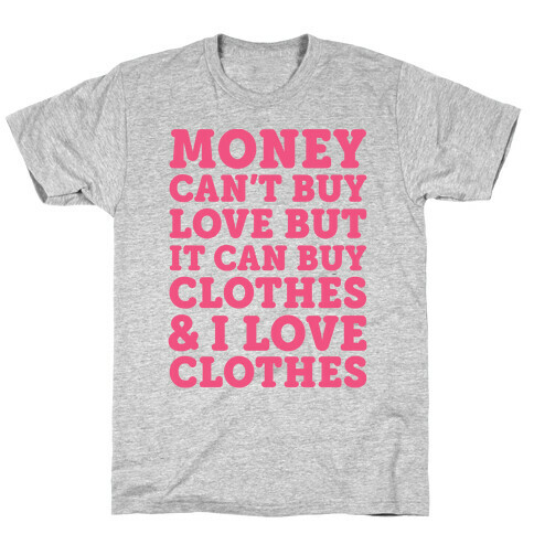 Money Can't Buy Love But It Can Buy Clothes & I Love Clothes T-Shirt