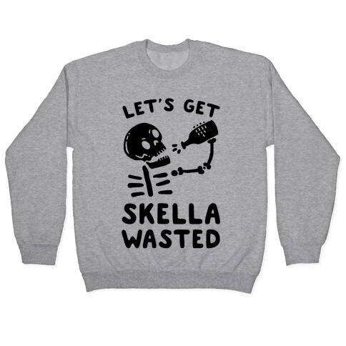 Let's Get Skella Wasted Pullover