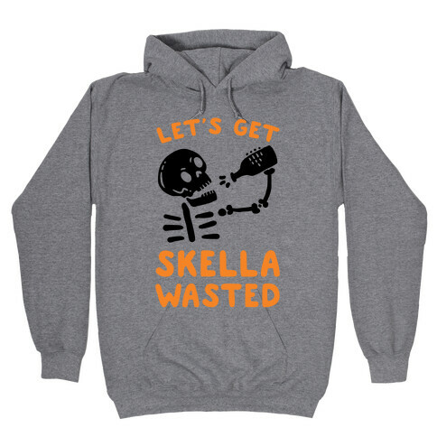 Let's Get Skella Wasted Hooded Sweatshirt