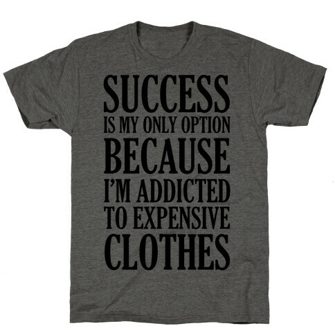 Success Is My Only Option Because I'm Addicted To Expensive Clothes T-Shirt