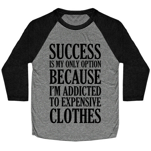 Success Is My Only Option Because I'm Addicted To Expensive Clothes Baseball Tee