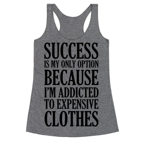 Success Is My Only Option Because I'm Addicted To Expensive Clothes Racerback Tank Top