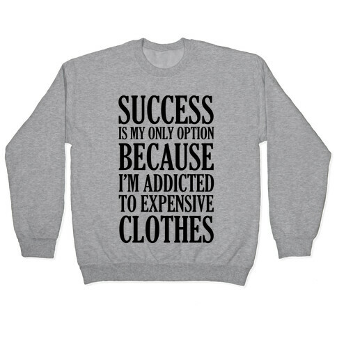 Success Is My Only Option Because I'm Addicted To Expensive Clothes Pullover