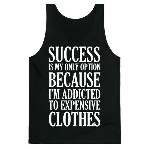 Success Is My Only Option Because I'm Addicted To Expensive Clothes Tank Top