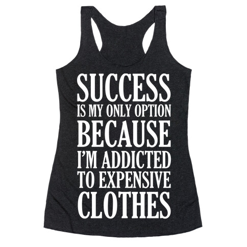 Success Is My Only Option Because I'm Addicted To Expensive Clothes Racerback Tank Top