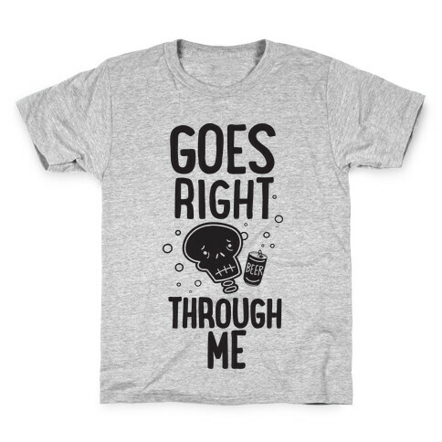 Beer Goes Right Through Me Kids T-Shirt