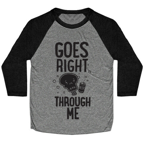 Beer Goes Right Through Me Baseball Tee