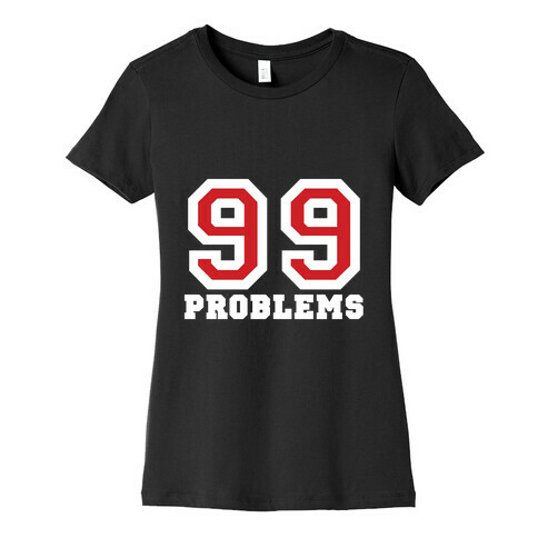 99 Problems Womens T-Shirt