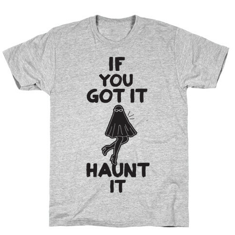 If You Got It, Haunt It T-Shirt