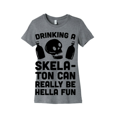 Drinking A SkelaTon Can Really Be Hella Fun Womens T-Shirt