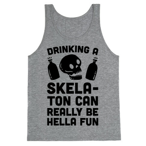 Drinking A SkelaTon Can Really Be Hella Fun Tank Top