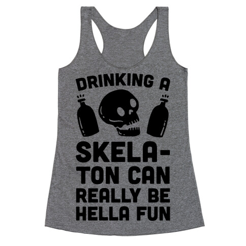 Drinking A SkelaTon Can Really Be Hella Fun Racerback Tank Top