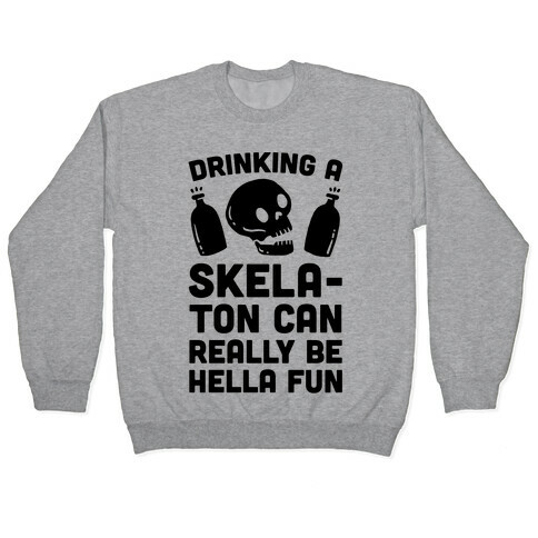 Drinking A SkelaTon Can Really Be Hella Fun Pullover