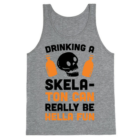 Drinking A SkelaTon Can Really Be Hella Fun Tank Top