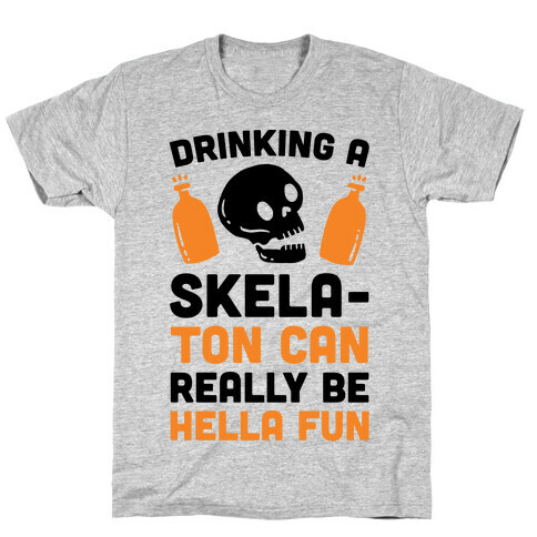 Drinking A SkelaTon Can Really Be Hella Fun T-Shirt