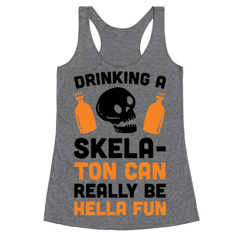 Drinking A SkelaTon Can Really Be Hella Fun Racerback Tank Top