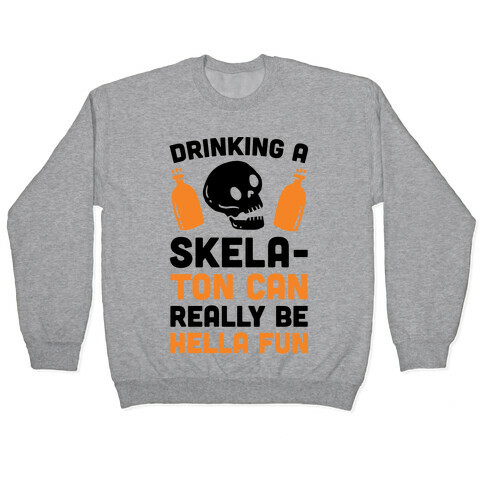 Drinking A SkelaTon Can Really Be Hella Fun Pullover