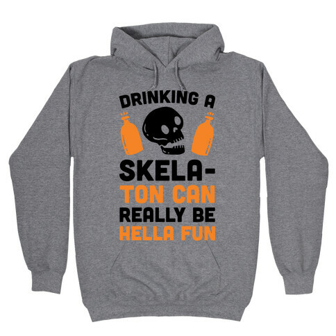 Drinking A SkelaTon Can Really Be Hella Fun Hooded Sweatshirt