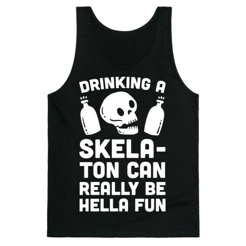 Drinking A SkelaTon Can Really Be Hella Fun Tank Top