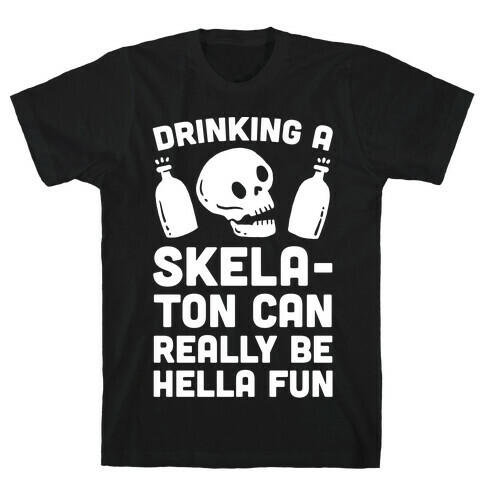 Drinking A SkelaTon Can Really Be Hella Fun T-Shirt