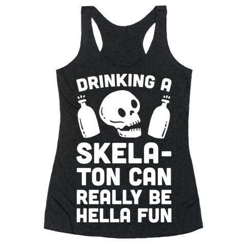 Drinking A SkelaTon Can Really Be Hella Fun Racerback Tank Top