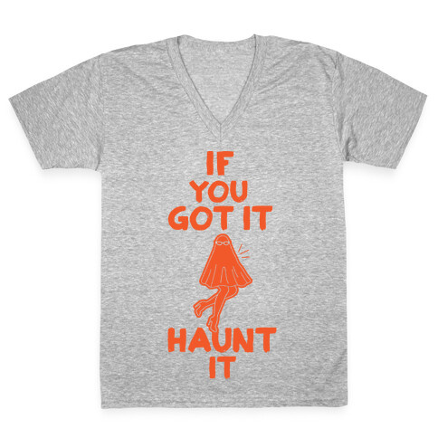 If You Got It, Haunt It V-Neck Tee Shirt