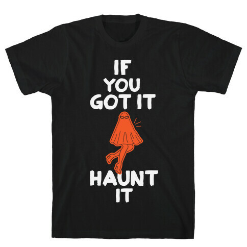 If You Got It, Haunt It T-Shirt